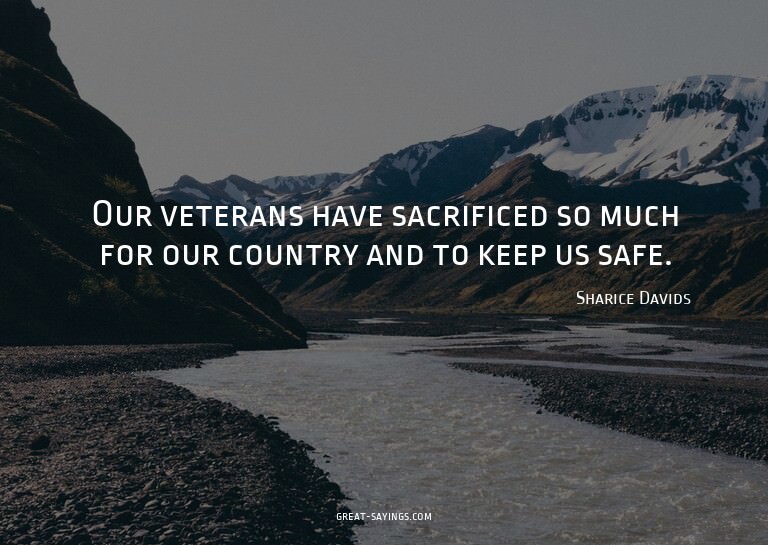 Our veterans have sacrificed so much for our country an