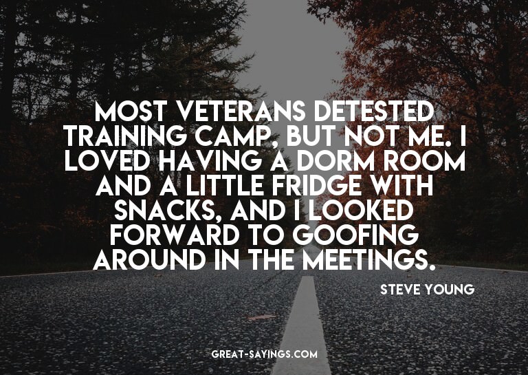 Most veterans detested training camp, but not me. I lov