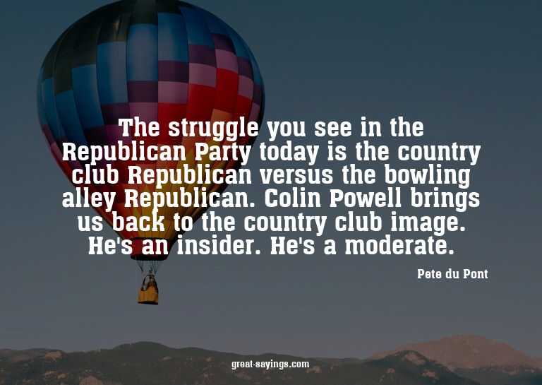The struggle you see in the Republican Party today is t