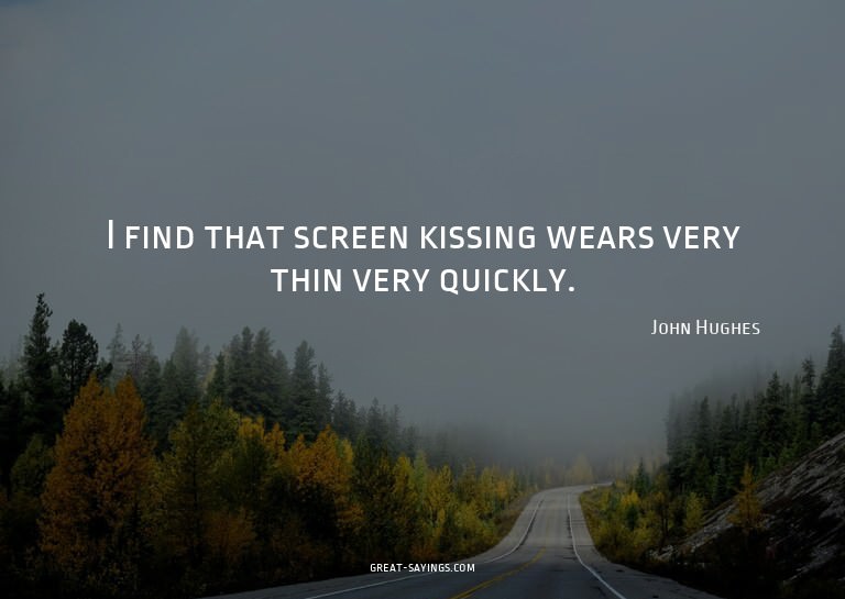 I find that screen kissing wears very thin very quickly