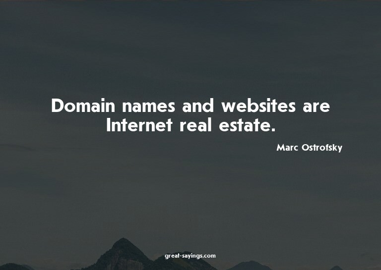 Domain names and websites are Internet real estate.

