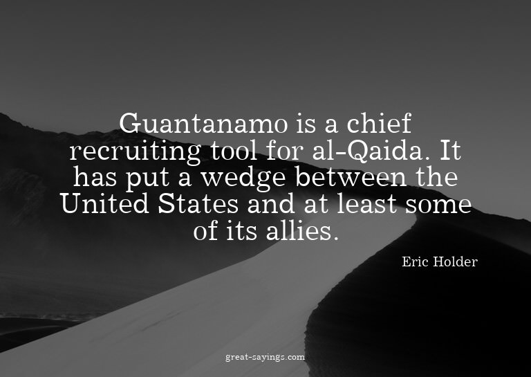 Guantanamo is a chief recruiting tool for al-Qaida. It
