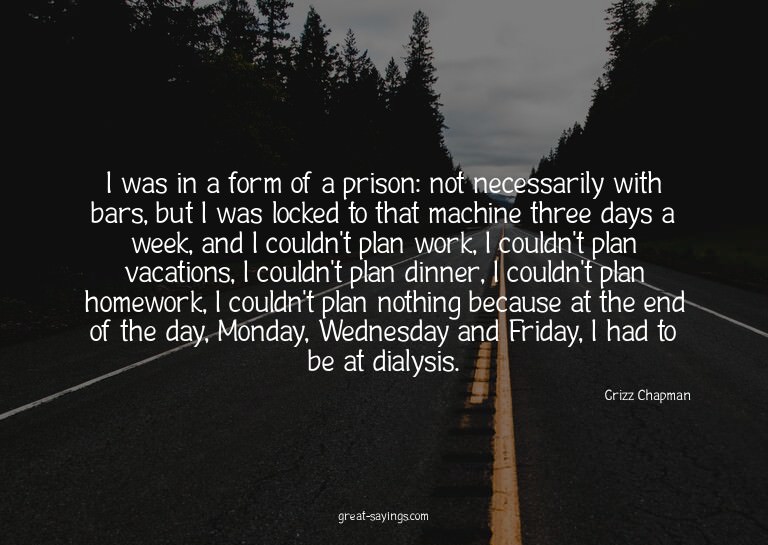 I was in a form of a prison: not necessarily with bars,