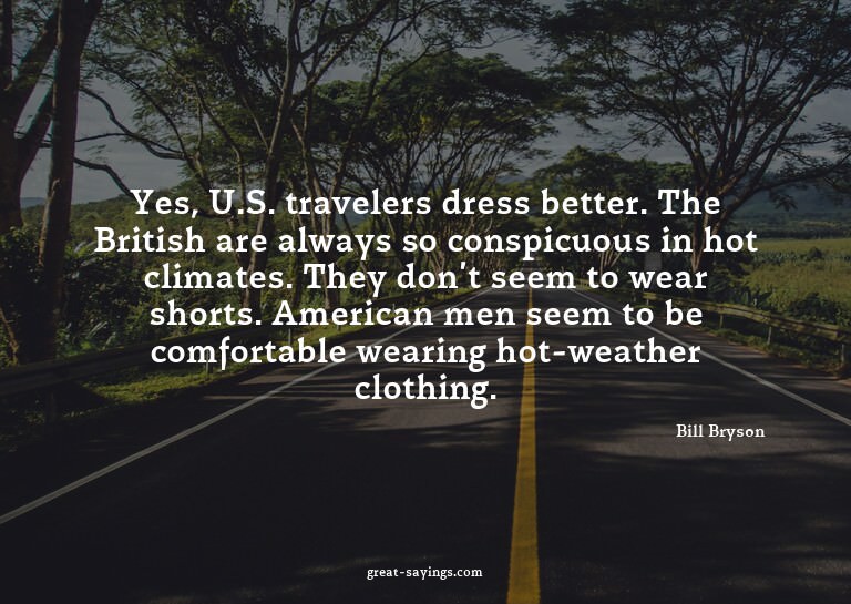 Yes, U.S. travelers dress better. The British are alway