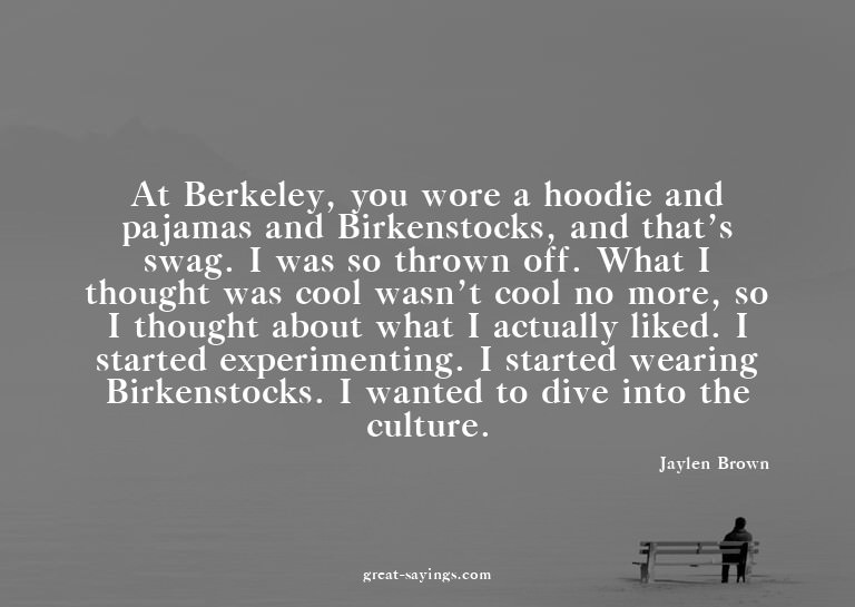 At Berkeley, you wore a hoodie and pajamas and Birkenst