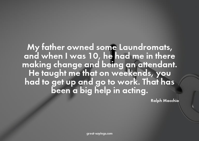 My father owned some Laundromats, and when I was 10, he