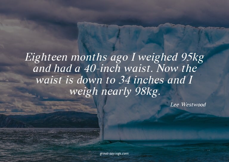 Eighteen months ago I weighed 95kg and had a 40-inch wa