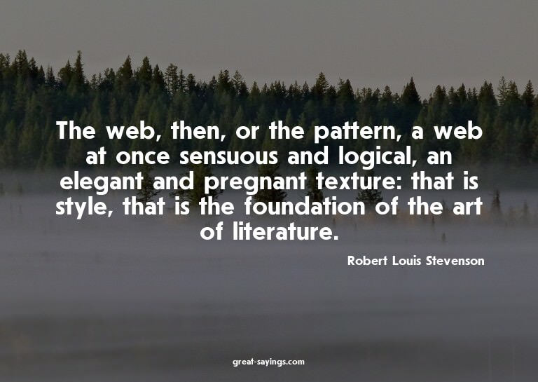 The web, then, or the pattern, a web at once sensuous a