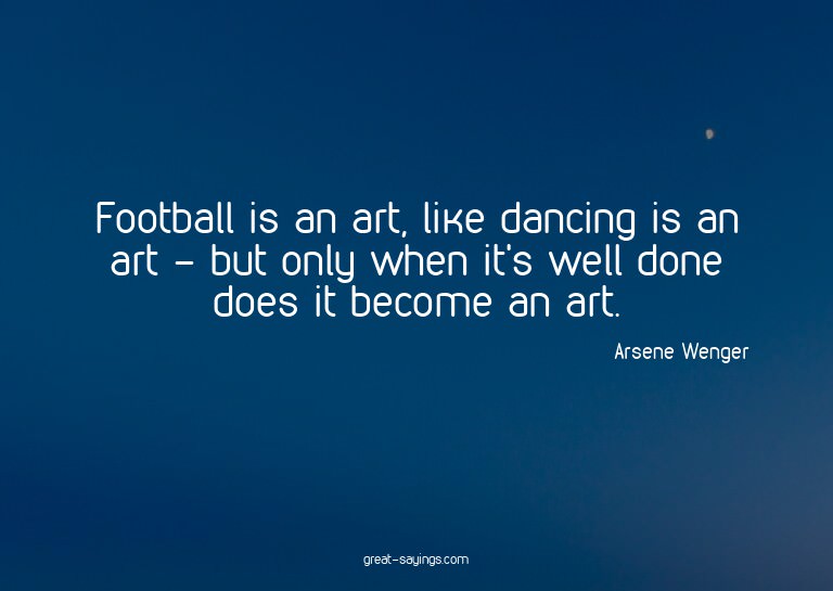 Football is an art, like dancing is an art - but only w