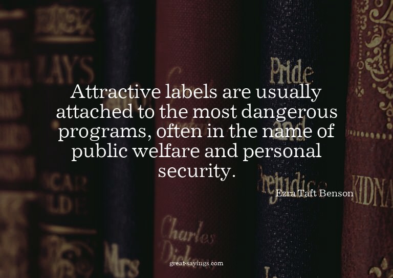 Attractive labels are usually attached to the most dang