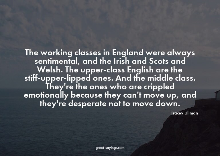 The working classes in England were always sentimental,