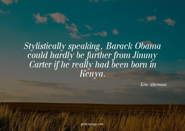Stylistically speaking, Barack Obama could hardly be fu