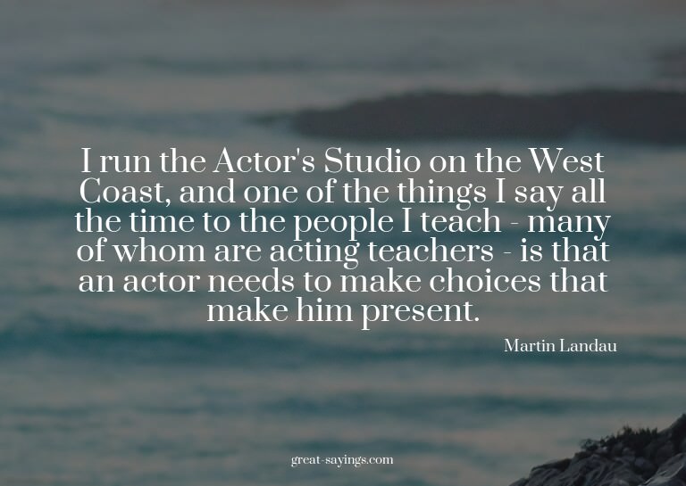 I run the Actor's Studio on the West Coast, and one of