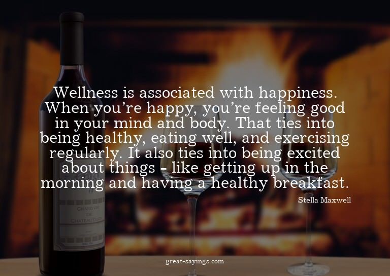 Wellness is associated with happiness. When you're happ