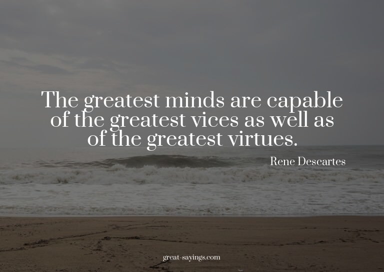 The greatest minds are capable of the greatest vices as