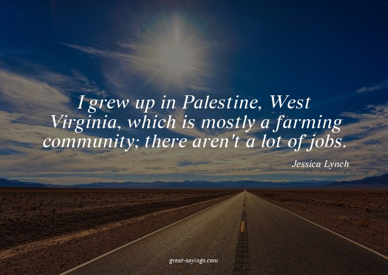 I grew up in Palestine, West Virginia, which is mostly