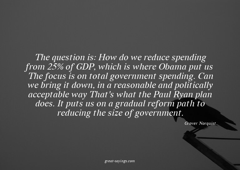 The question is: How do we reduce spending from 25% of