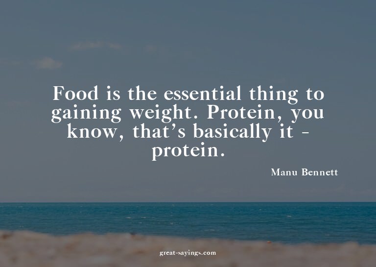 Food is the essential thing to gaining weight. Protein,