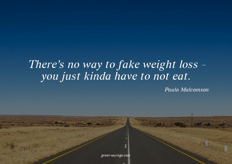 There's no way to fake weight loss - you just kinda hav