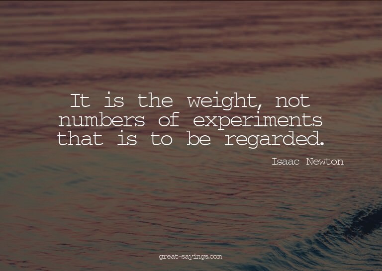 It is the weight, not numbers of experiments that is to