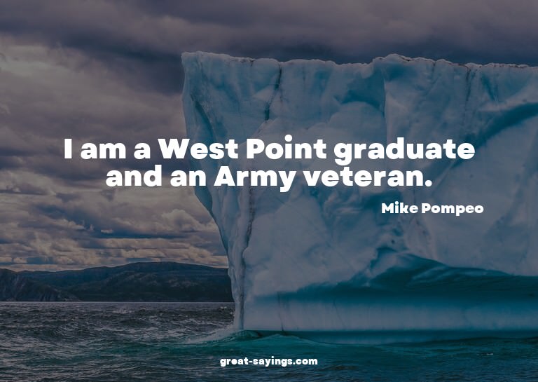I am a West Point graduate and an Army veteran.

