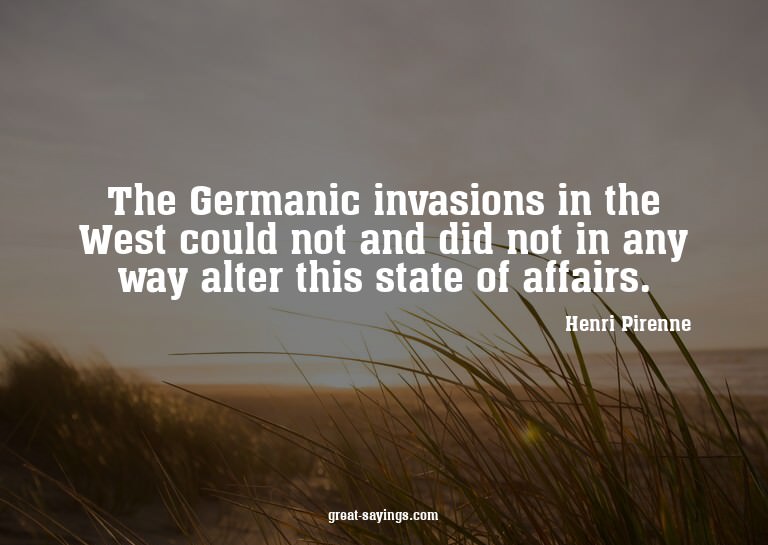 The Germanic invasions in the West could not and did no