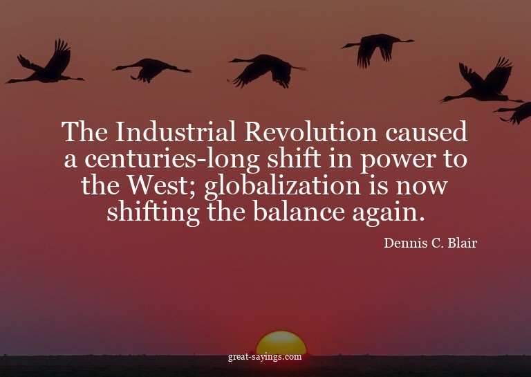 The Industrial Revolution caused a centuries-long shift
