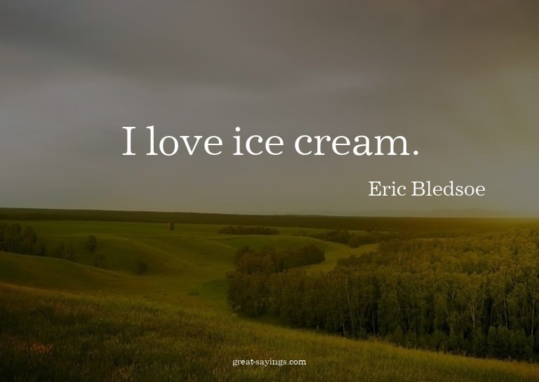 I love ice cream.

