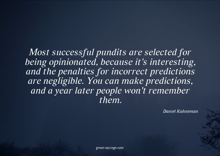 Most successful pundits are selected for being opiniona