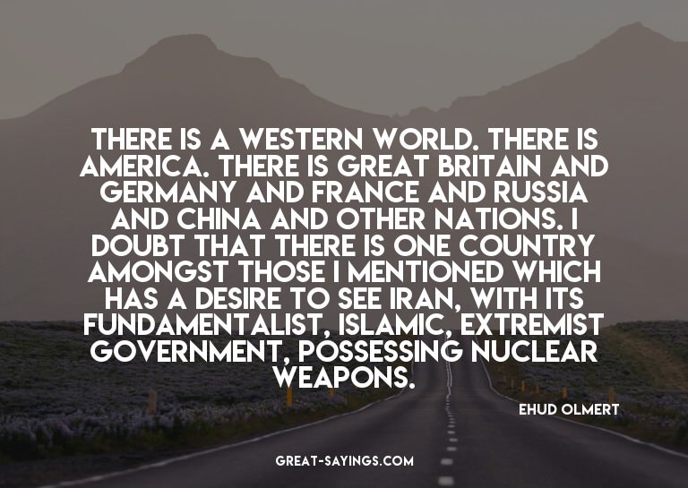 There is a Western world. There is America. There is Gr