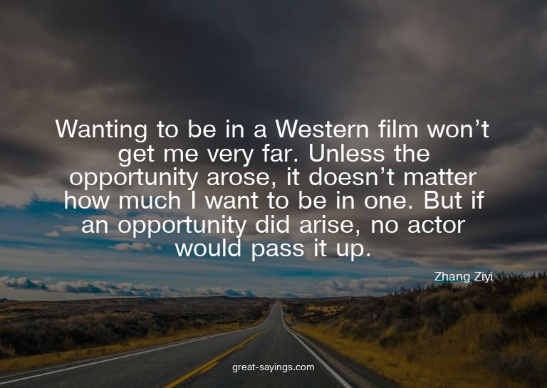 Wanting to be in a Western film won't get me very far.