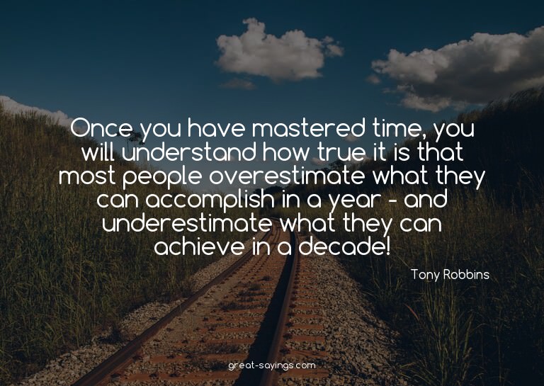 Once you have mastered time, you will understand how tr