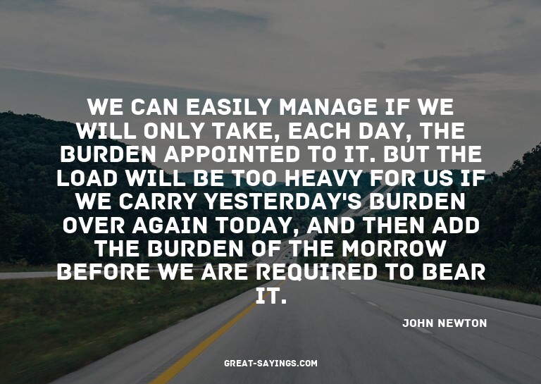 We can easily manage if we will only take, each day, th