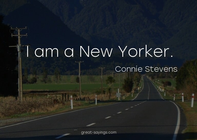 I am a New Yorker.

