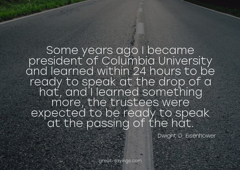 Some years ago I became president of Columbia Universit