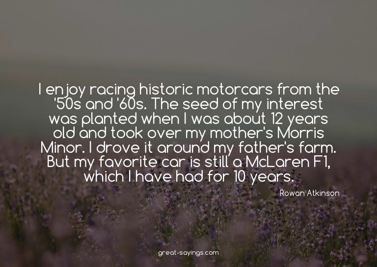 I enjoy racing historic motorcars from the '50s and '60
