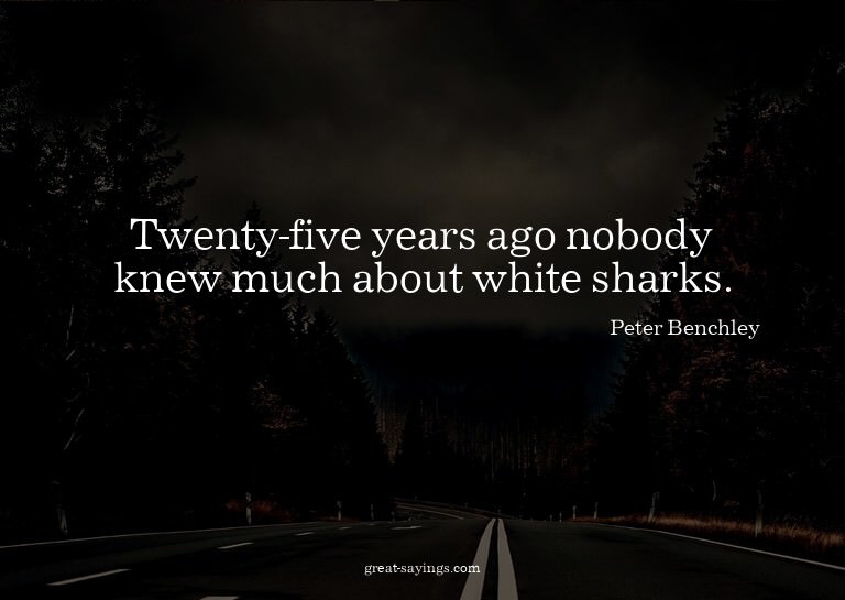 Twenty-five years ago nobody knew much about white shar
