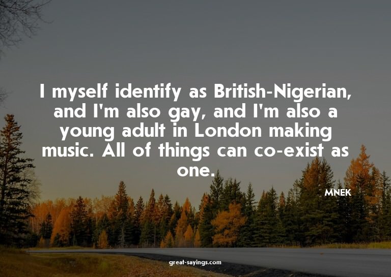 I myself identify as British-Nigerian, and I'm also gay