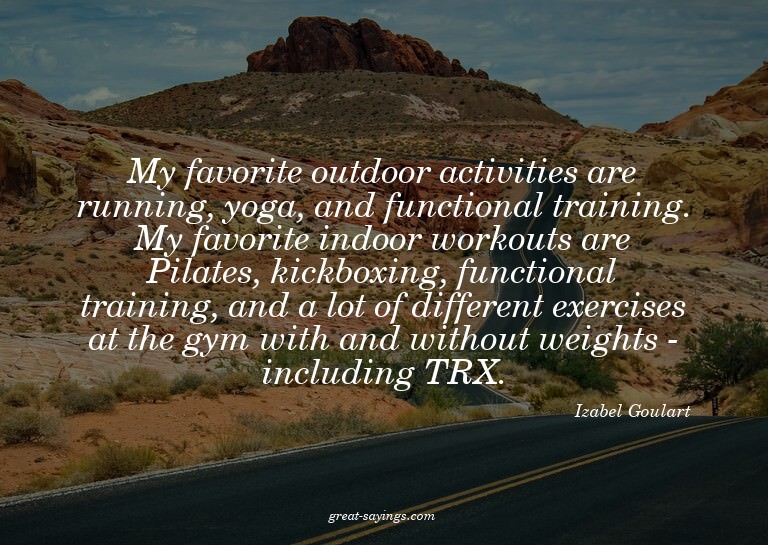 My favorite outdoor activities are running, yoga, and f