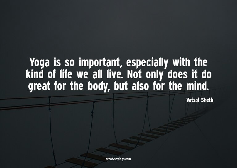 Yoga is so important, especially with the kind of life