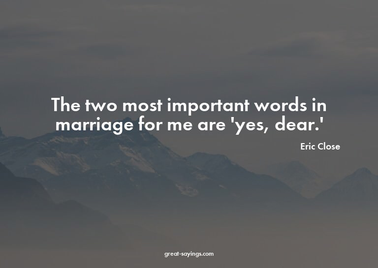 The two most important words in marriage for me are 'ye