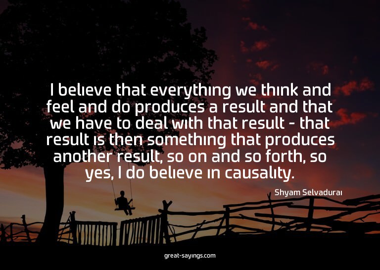 I believe that everything we think and feel and do prod