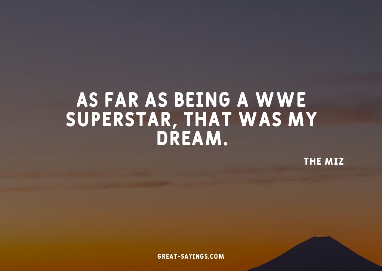 As far as being a WWE Superstar, that was my dream.

