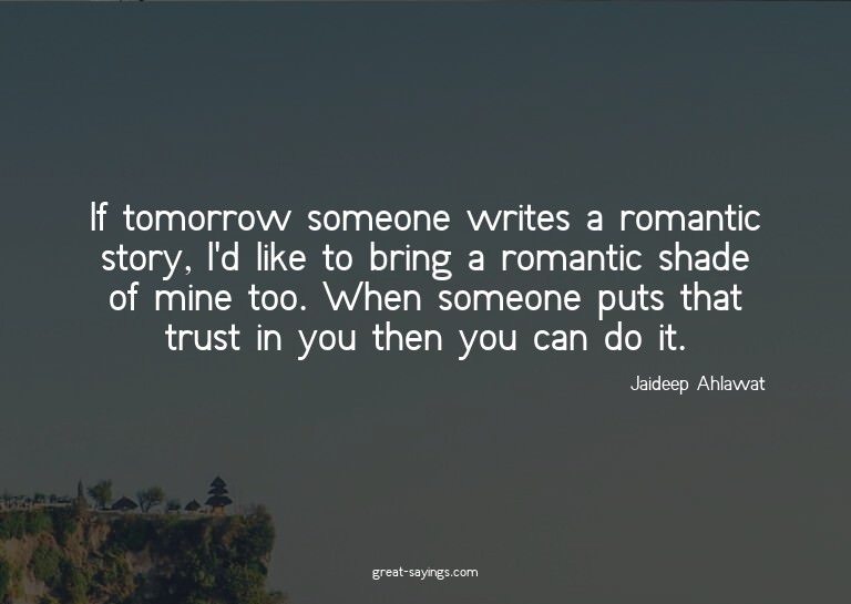 If tomorrow someone writes a romantic story, I'd like t