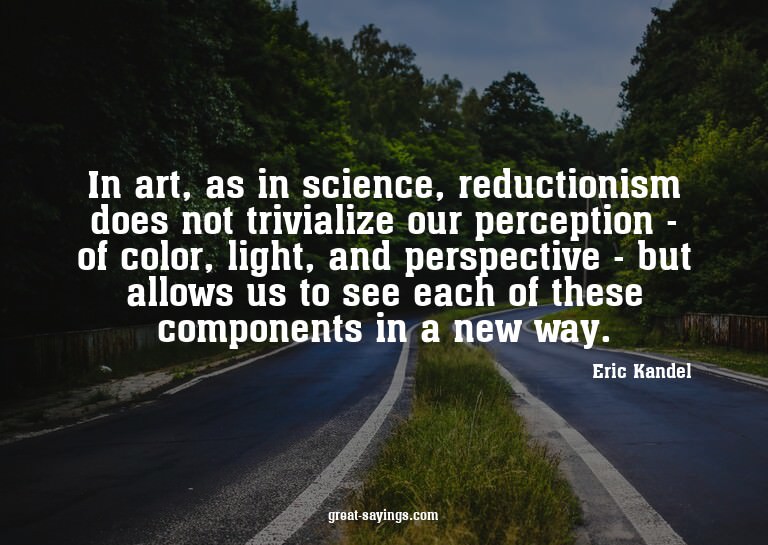 In art, as in science, reductionism does not trivialize