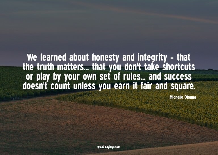 We learned about honesty and integrity - that the truth
