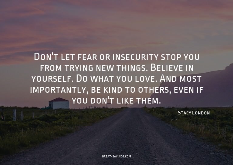 Don't let fear or insecurity stop you from trying new t