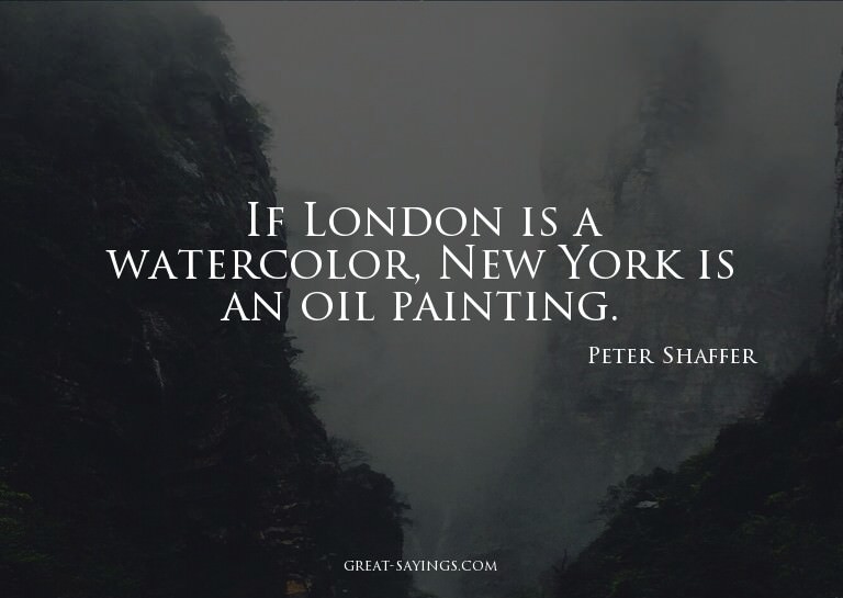 If London is a watercolor, New York is an oil painting.