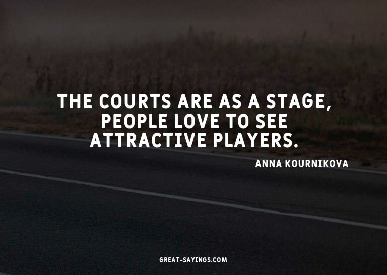 The courts are as a stage, people love to see attractiv