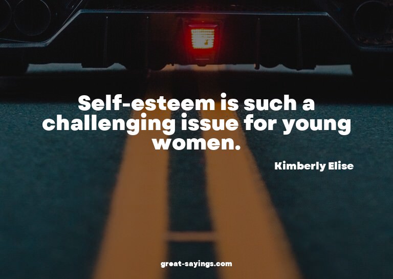 Self-esteem is such a challenging issue for young women